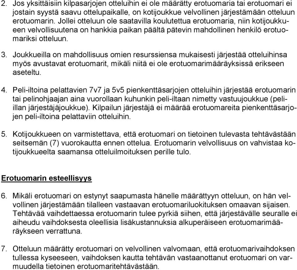 Joukkueilla on mahdollisuus omien resurssiensa mukaisesti järjestää otteluihinsa myös avustavat erotuomarit, mikäli niitä ei ole erotuomarimääräyksissä erikseen aseteltu. 4.