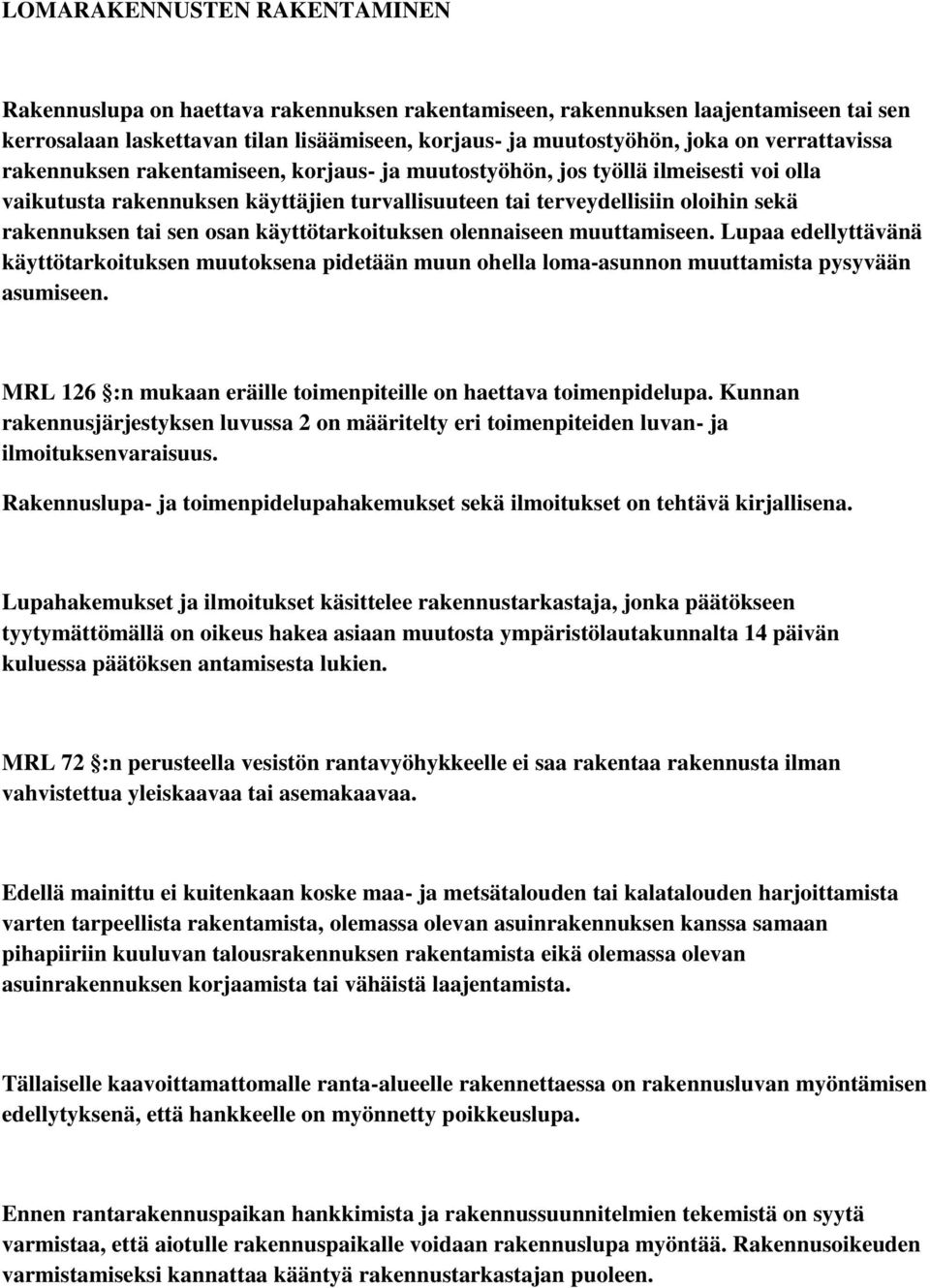 sen osan käyttötarkoituksen olennaiseen muuttamiseen. Lupaa edellyttävänä käyttötarkoituksen muutoksena pidetään muun ohella loma-asunnon muuttamista pysyvään asumiseen.