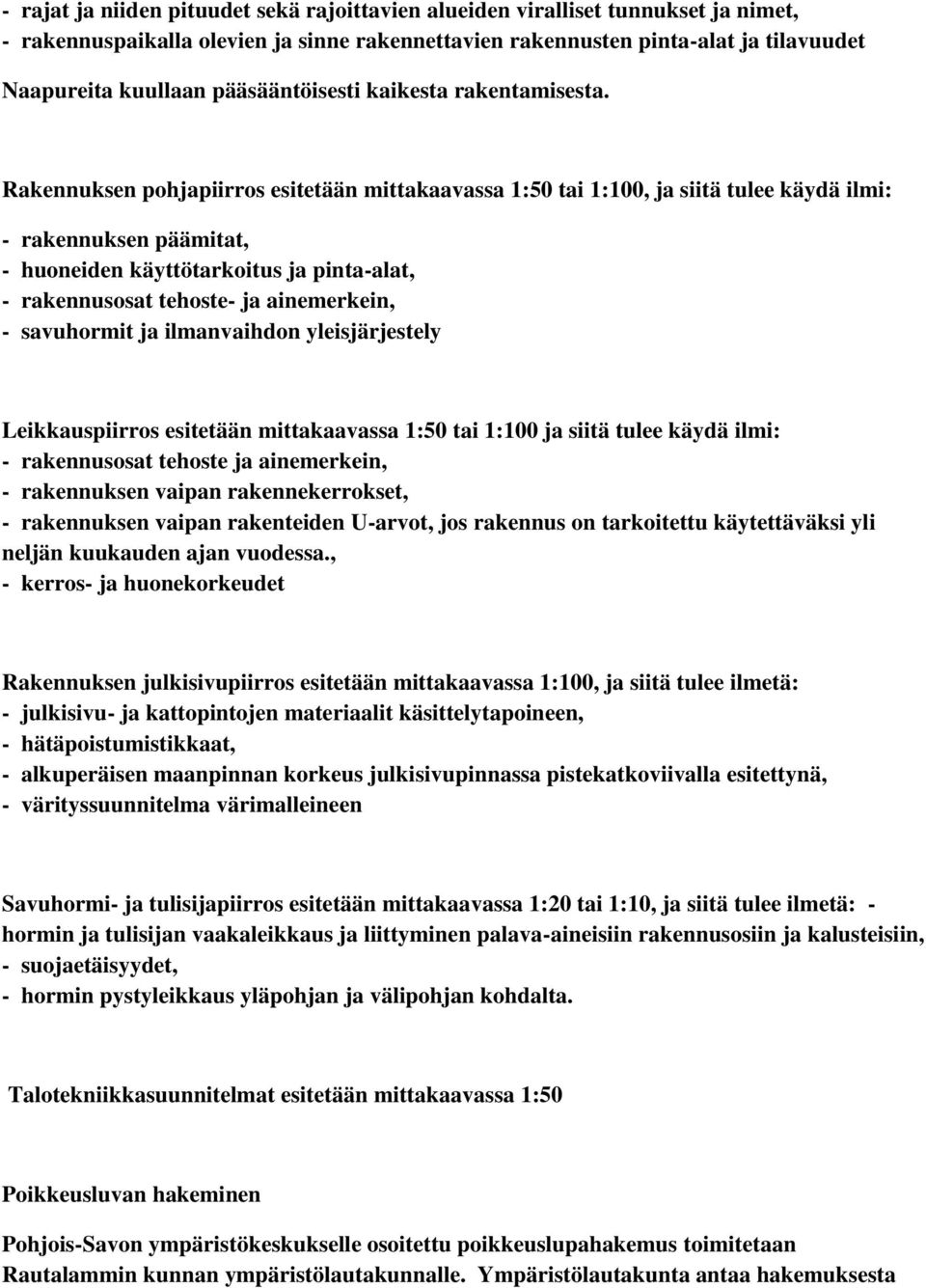 Rakennuksen pohjapiirros esitetään mittakaavassa 1:50 tai 1:100, ja siitä tulee käydä ilmi: - rakennuksen päämitat, - huoneiden käyttötarkoitus ja pinta-alat, - rakennusosat tehoste- ja ainemerkein,