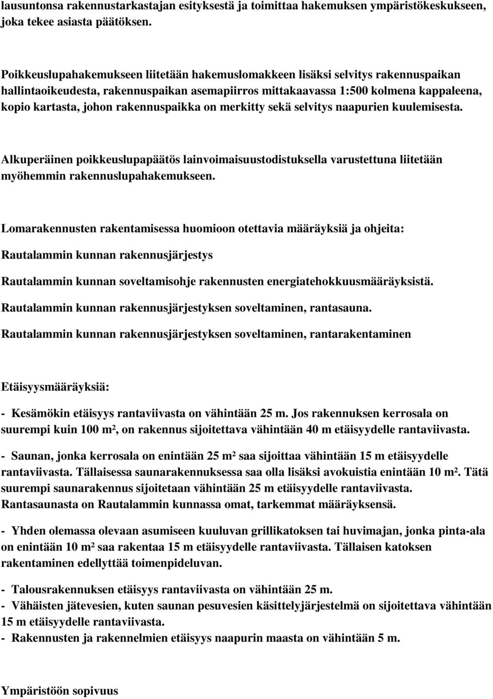 rakennuspaikka on merkitty sekä selvitys naapurien kuulemisesta. Alkuperäinen poikkeuslupapäätös lainvoimaisuustodistuksella varustettuna liitetään myöhemmin rakennuslupahakemukseen.