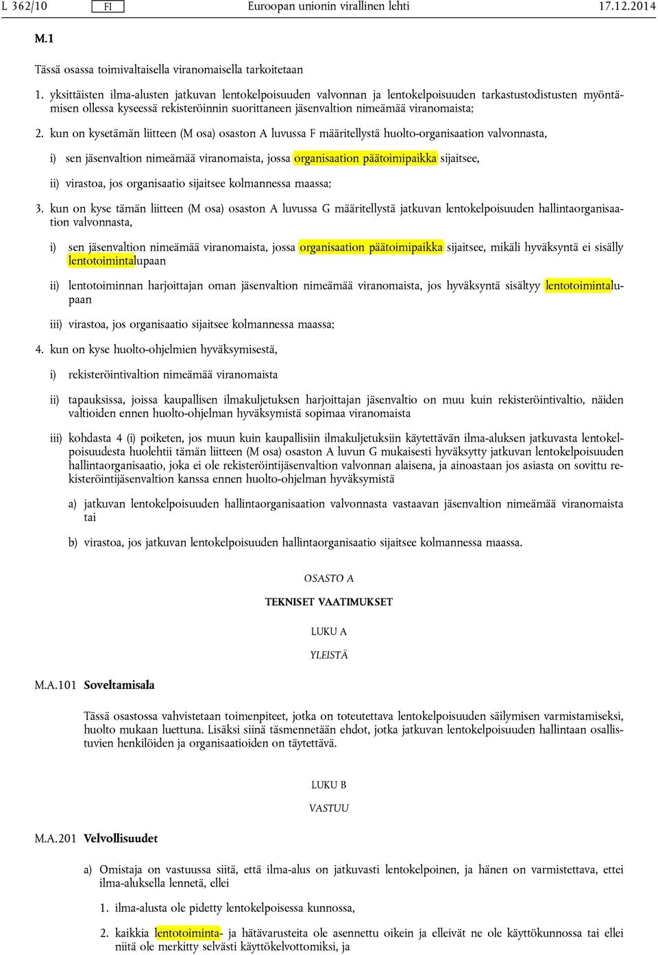 kun on kysetämän liitteen (M osa) osaston A luvussa F määritellystä huolto-organisaation valvonnasta, i) sen jäsenvaltion nimeämää viranomaista, jossa organisaation päätoimipaikka sijaitsee, ii)