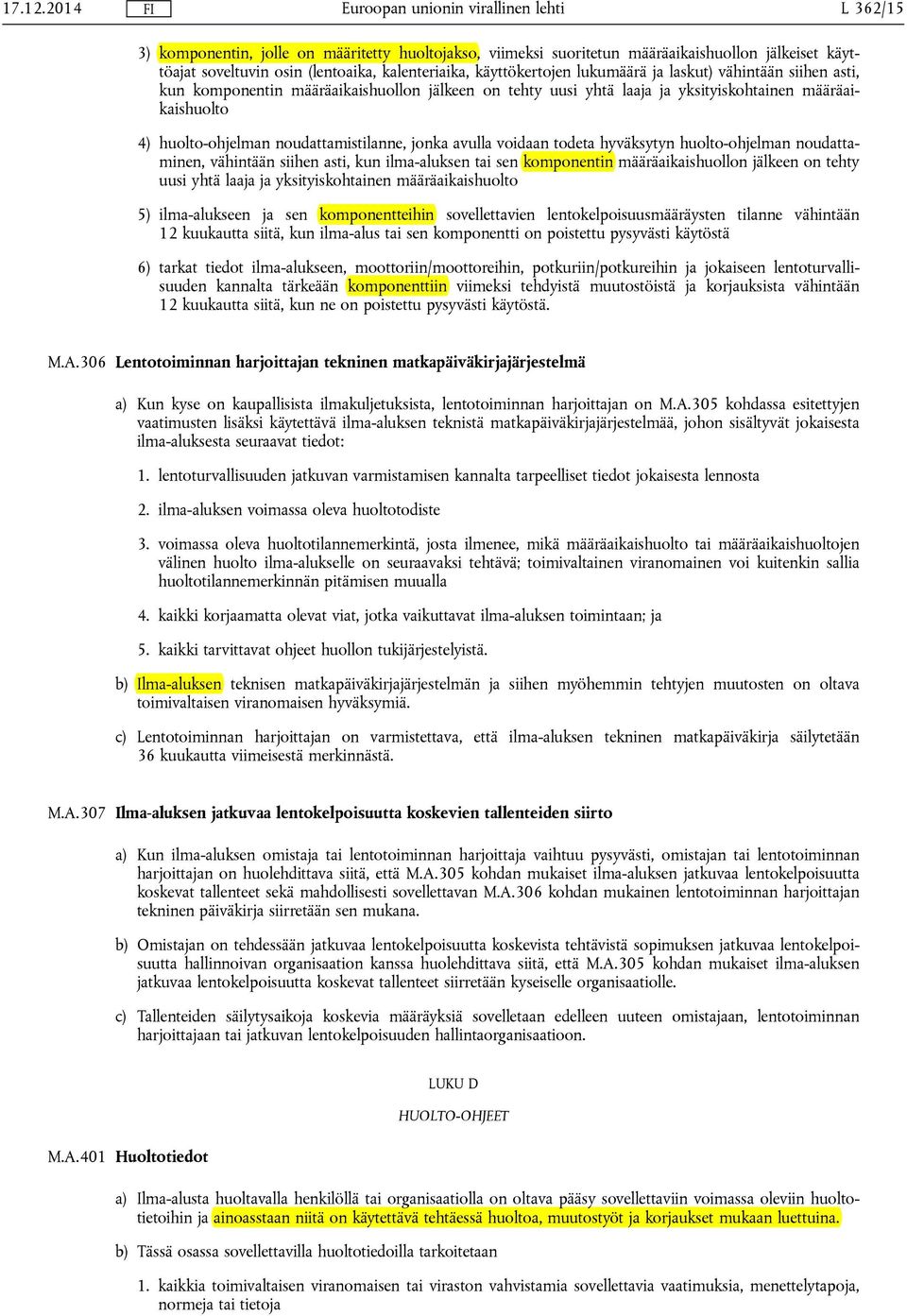 laskut) vähintään siihen asti, kun komponentin määräaikaishuollon jälkeen on tehty uusi yhtä laaja ja yksityiskohtainen määräaikaishuolto 4) huolto-ohjelman noudattamistilanne, jonka avulla voidaan