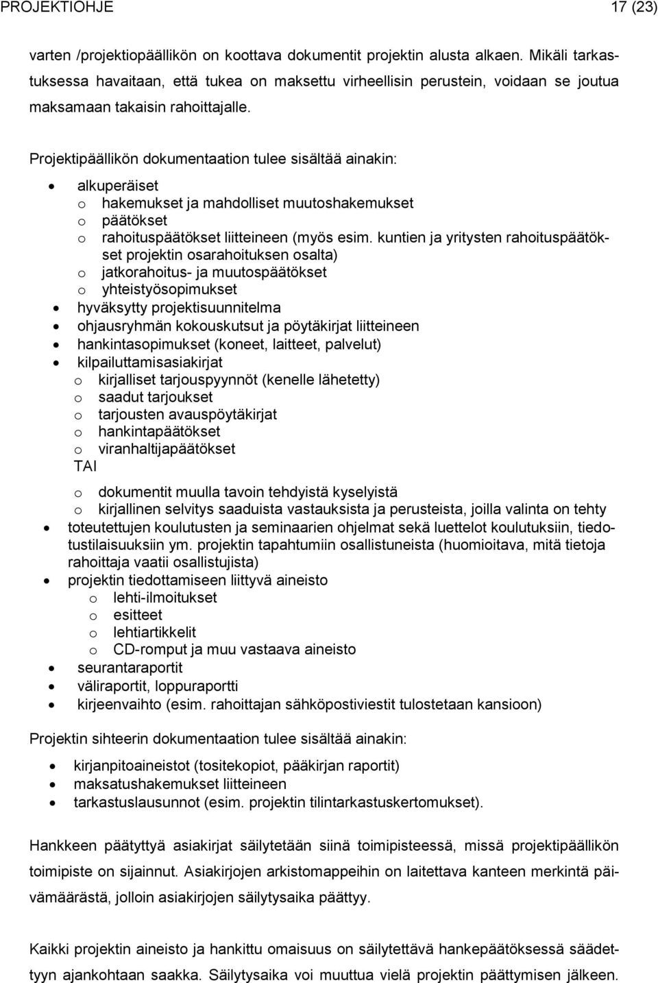 Projektipäällikön dokumentaation tulee sisältää ainakin: alkuperäiset o hakemukset ja mahdolliset muutoshakemukset o päätökset o rahoituspäätökset liitteineen (myös esim.