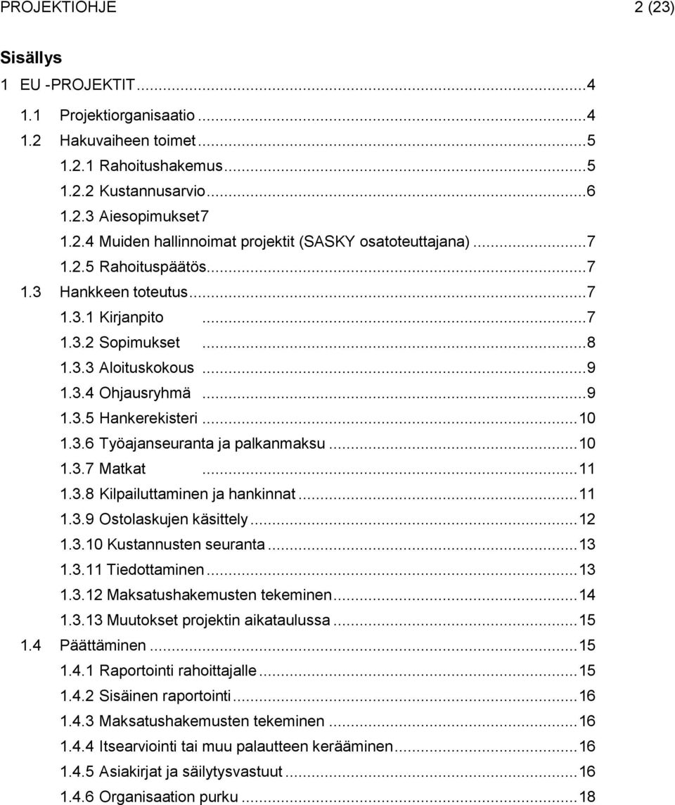 .. 10 1.3.7 Matkat... 11 1.3.8 Kilpailuttaminen ja hankinnat... 11 1.3.9 Ostolaskujen käsittely... 12 1.3.10 Kustannusten seuranta... 13 1.3.11 Tiedottaminen... 13 1.3.12 Maksatushakemusten tekeminen.