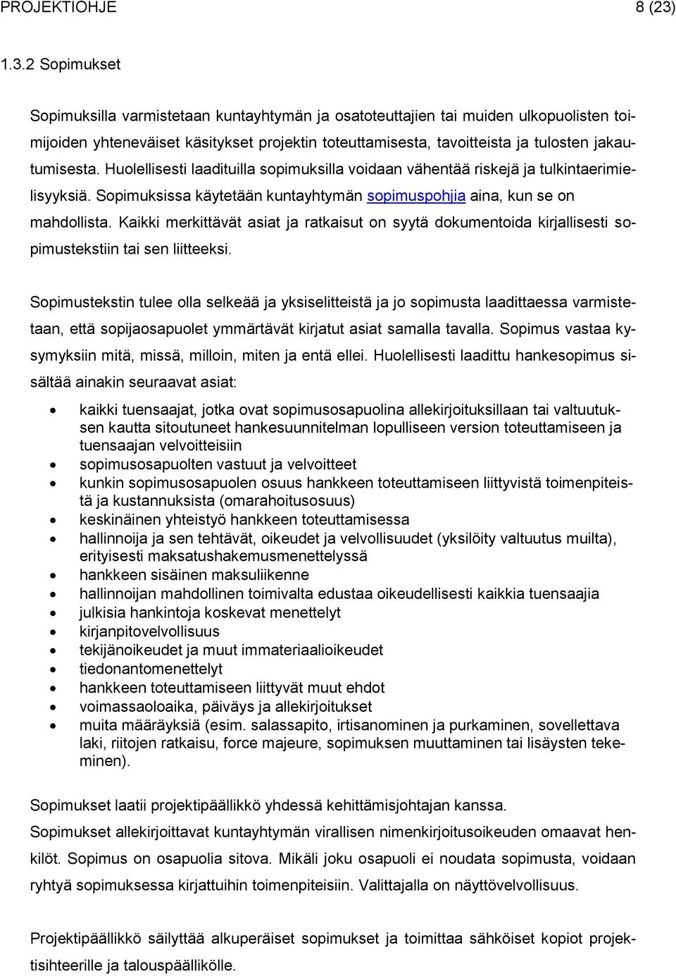 jakautumisesta. Huolellisesti laadituilla sopimuksilla voidaan vähentää riskejä ja tulkintaerimielisyyksiä. Sopimuksissa käytetään kuntayhtymän sopimuspohjia aina, kun se on mahdollista.