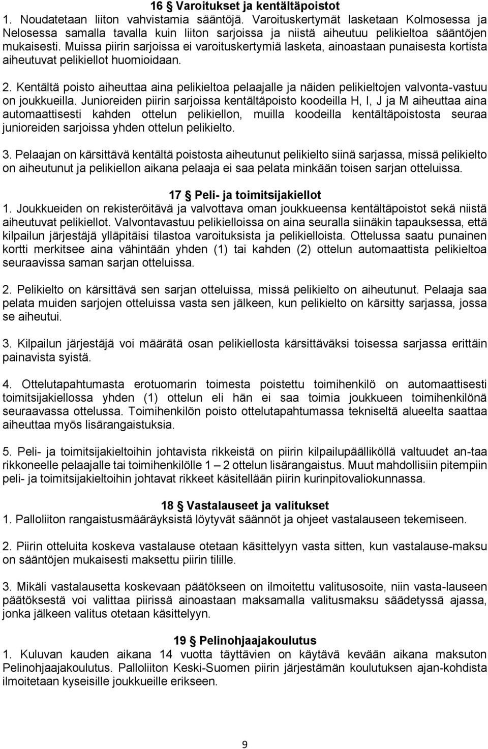 Muissa piirin sarjoissa ei varoituskertymiä lasketa, ainoastaan punaisesta kortista aiheutuvat pelikiellot huomioidaan. 2.