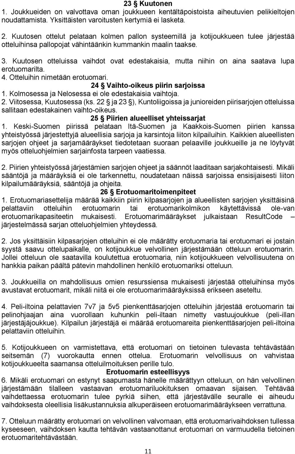 Kuutosen otteluissa vaihdot ovat edestakaisia, mutta niihin on aina saatava lupa erotuomarilta. 4. Otteluihin nimetään erotuomari. 24 Vaihto-oikeus piirin sarjoissa 1.