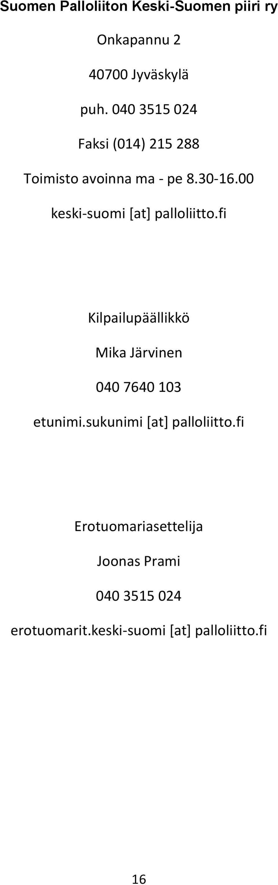 00 keski-suomi [at] palloliitto.fi Kilpailupäällikkö Mika Järvinen 040 7640 103 etunimi.