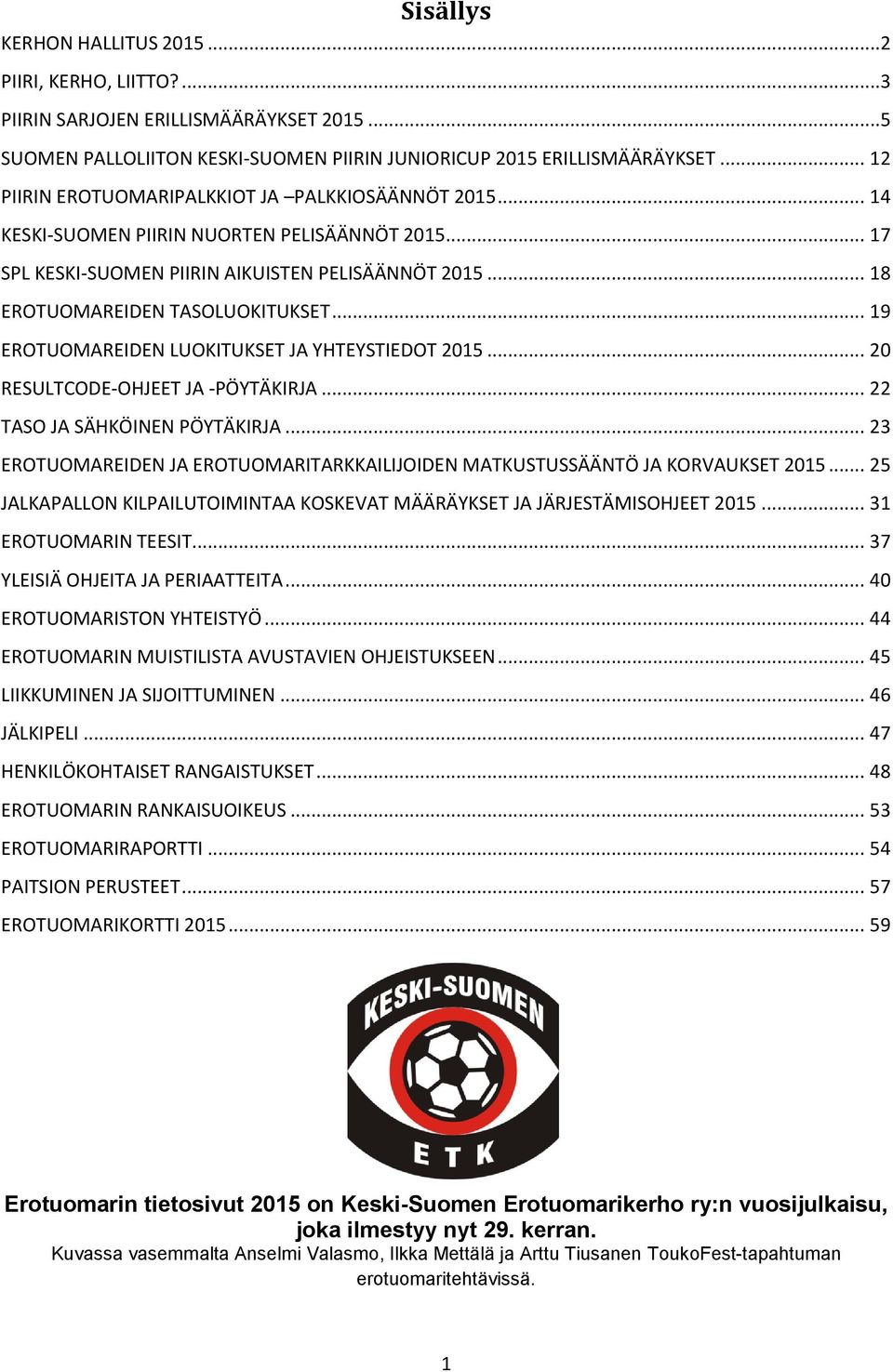 .. 19 EROTUOMAREIDEN LUOKITUKSET JA YHTEYSTIEDOT 2015... 20 RESULTCODE-OHJEET JA -PÖYTÄKIRJA... 22 TASO JA SÄHKÖINEN PÖYTÄKIRJA.