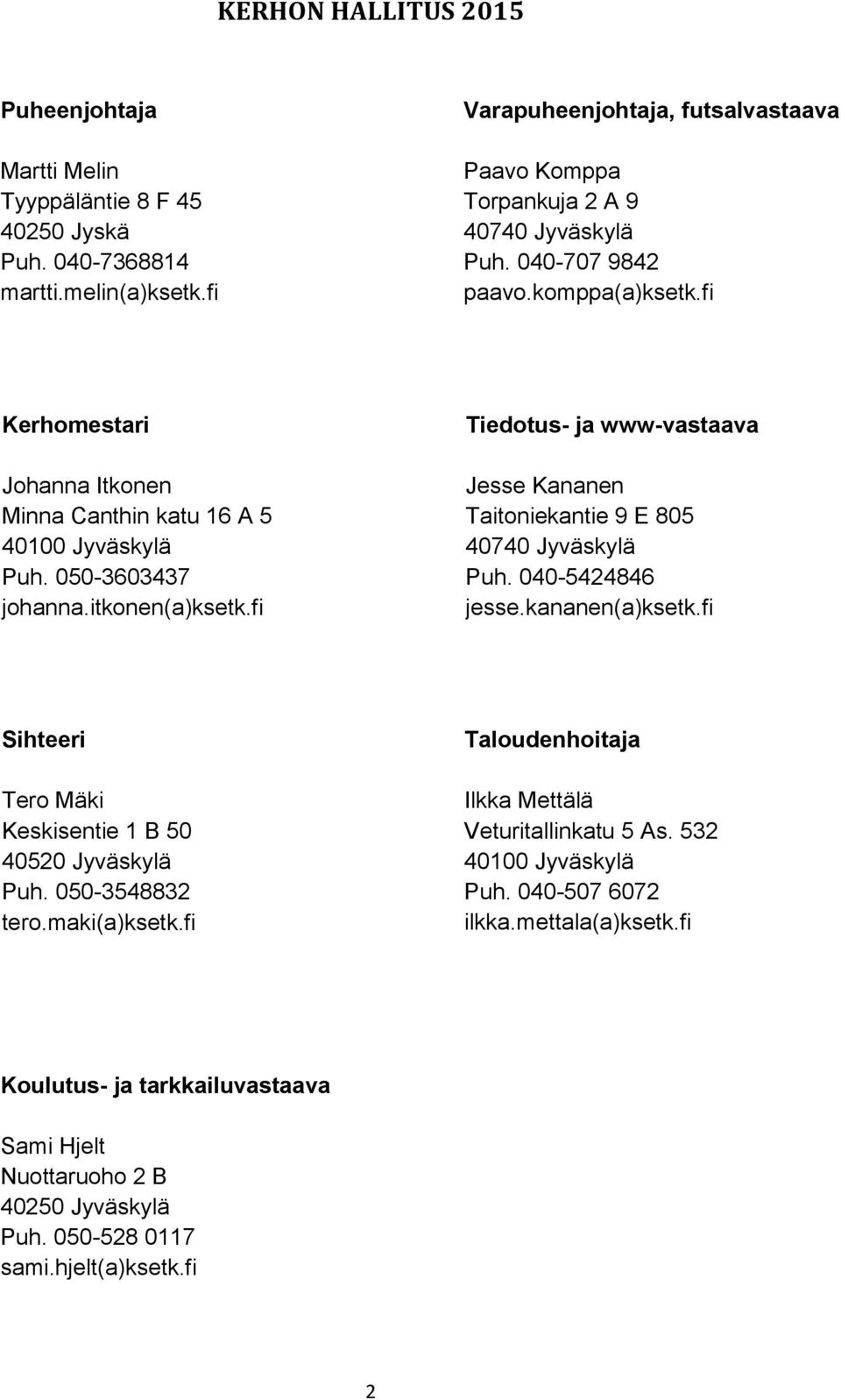 050-3603437 johanna.itkonen(a)ksetk.fi Tiedotus- ja www-vastaava Jesse Kananen Taitoniekantie 9 E 805 40740 Jyväskylä Puh. 040-5424846 jesse.kananen(a)ksetk.