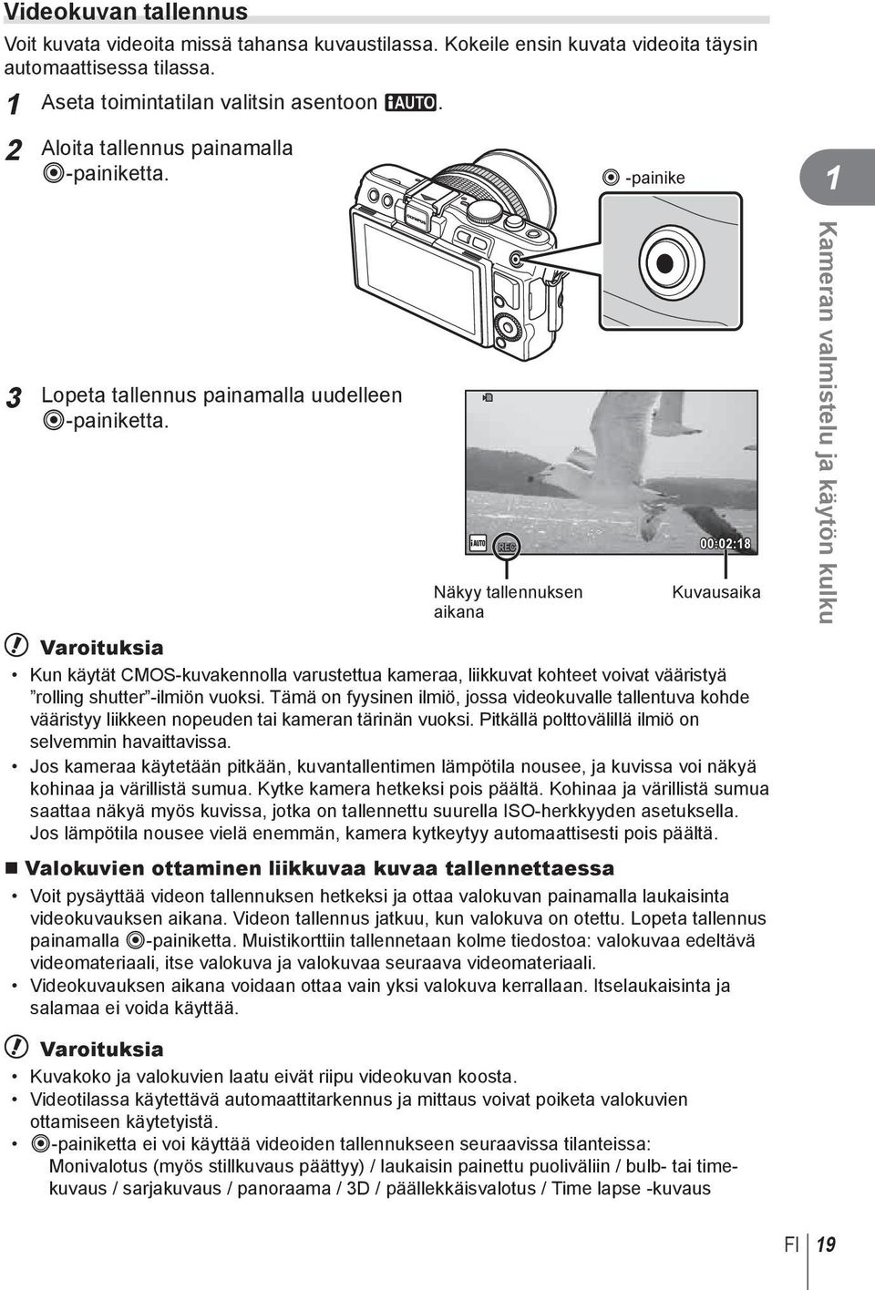 Näkyy tallennuksen aikana 00:0:8 Kuvausaika # Varoituksia Kun käytät CMOS-kuvakennolla varustettua kameraa, liikkuvat kohteet voivat vääristyä rolling shutter -ilmiön vuoksi.