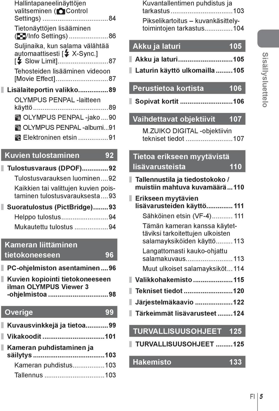 ..9 Kuvantallentimen puhdistus ja tarkastus...0 Pikselikartoitus kuvankäsittelytoimintojen tarkastus...04 Akku ja laturi 05 Akku ja laturi...05 Laturin käyttö ulkomailla.