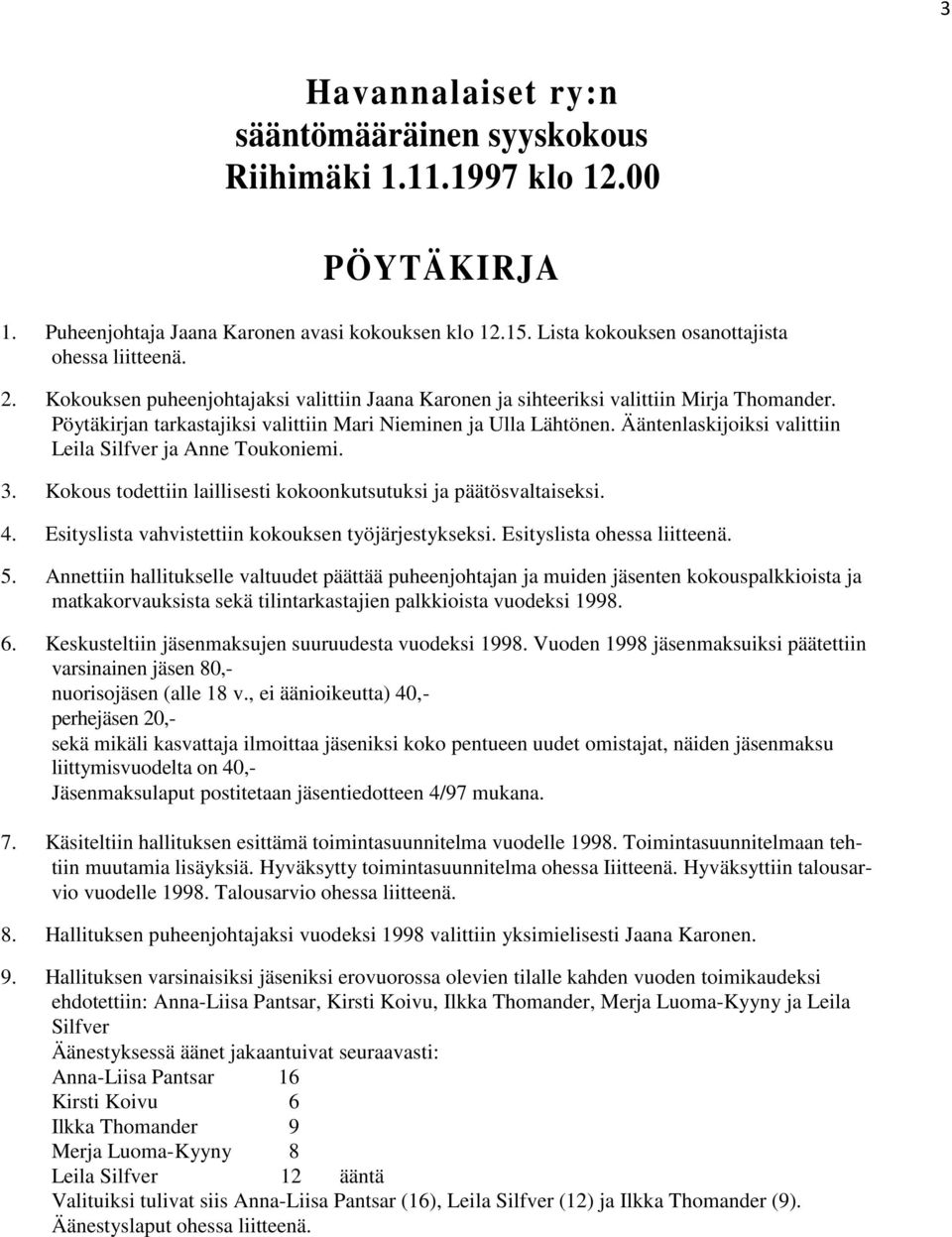 Ääntenlaskijoiksi valittiin Leila Silfver ja Anne Toukoniemi. 3. Kokous todettiin laillisesti kokoonkutsutuksi ja päätösvaltaiseksi. 4. Esityslista vahvistettiin kokouksen työjärjestykseksi.