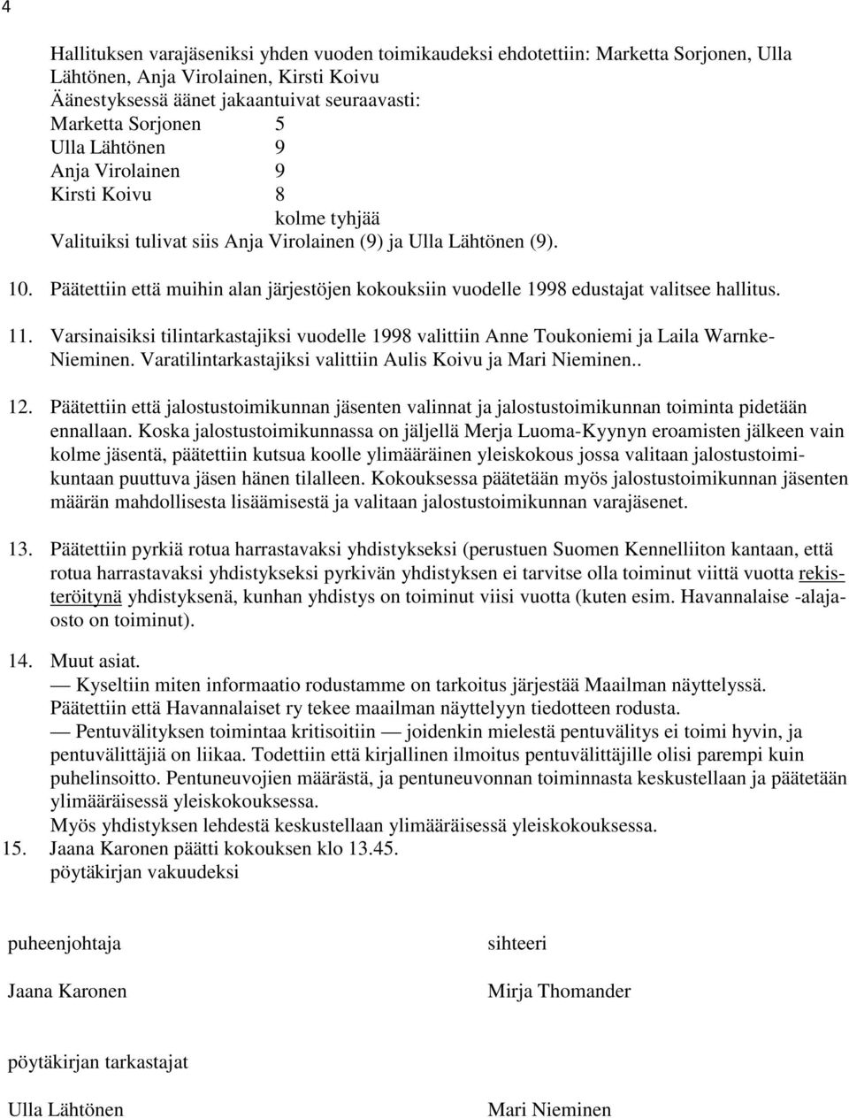 Päätettiin että muihin alan järjestöjen kokouksiin vuodelle 1998 edustajat valitsee hallitus. 11. Varsinaisiksi tilintarkastajiksi vuodelle 1998 valittiin Anne Toukoniemi ja Laila Warnke- Nieminen.