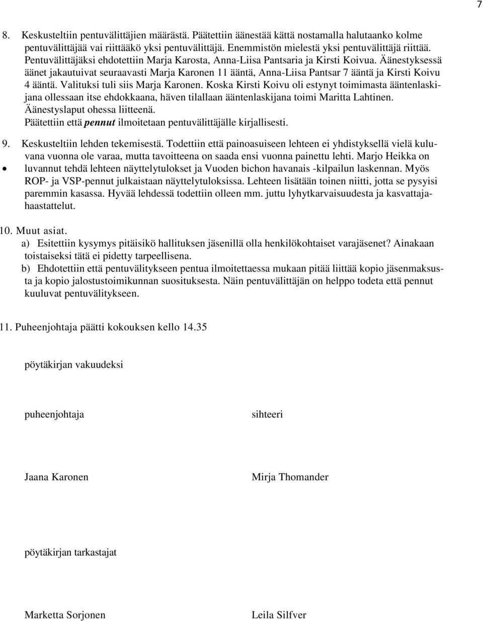 Äänestyksessä äänet jakautuivat seuraavasti Marja Karonen 11 ääntä, Anna-Liisa Pantsar 7 ääntä ja Kirsti Koivu 4 ääntä. Valituksi tuli siis Marja Karonen.