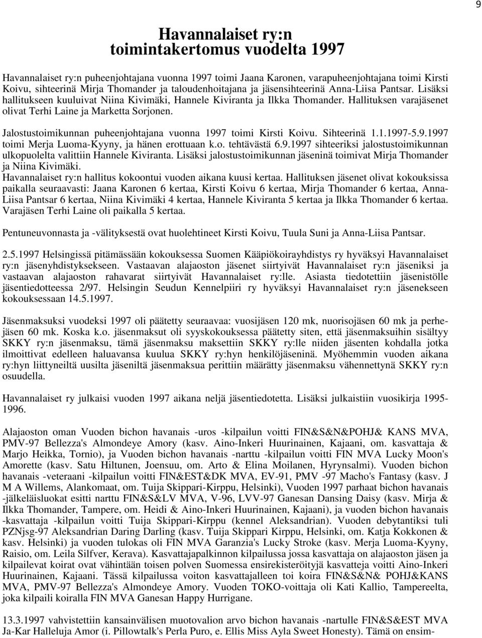 Hallituksen varajäsenet olivat Terhi Laine ja Marketta Sorjonen. Jalostustoimikunnan puheenjohtajana vuonna 1997 toimi Kirsti Koivu. Sihteerinä 1.1.1997-5.9.1997 toimi Merja Luoma-Kyyny, ja hänen erottuaan k.