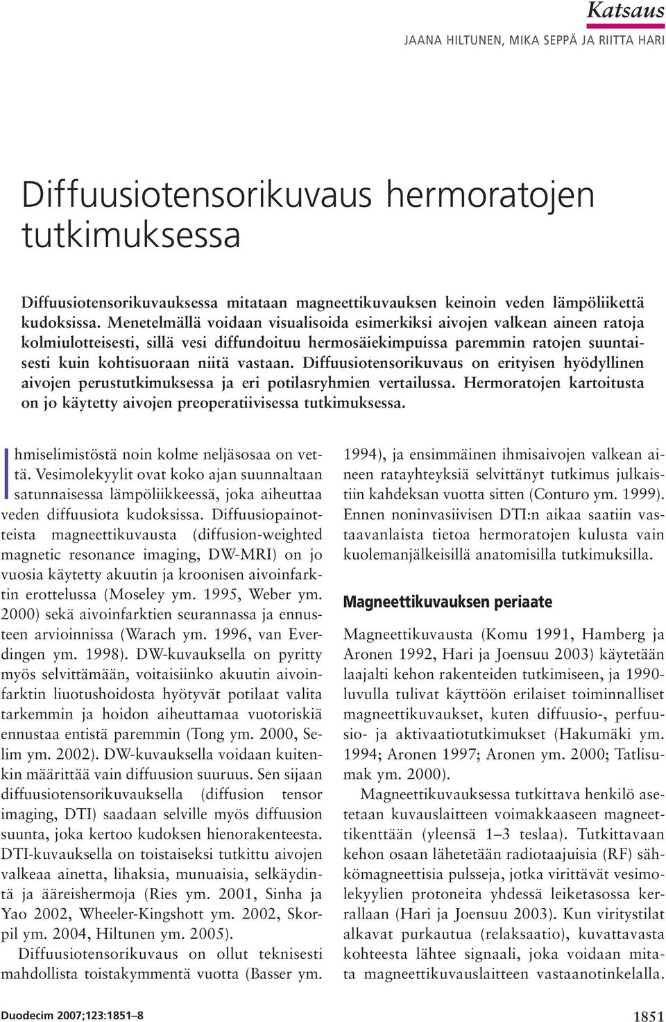 Diffuusiotensorikuvaus on erityisen hyödyllinen aivojen perustutkimuksessa ja eri potilasryhmien vertailussa. Hermoratojen kartoitusta on jo käytetty aivojen preoperatiivisessa tutkimuksessa.