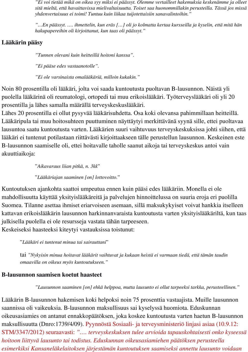 . ihmettelin, kun eräs [ ] oli jo kolmatta kertaa kursseilla ja kyselin, että mitä hän hakupapereihin oli kirjoittanut, kun taas oli päässyt. Tunnen olevani kuin heitteillä hoitoni kanssa.