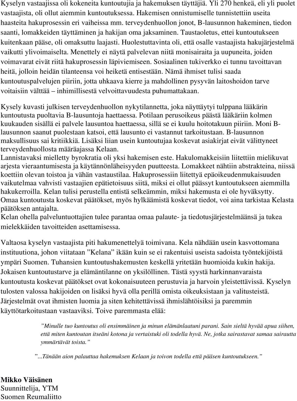 Taustaoletus, ettei kuntoutukseen kuitenkaan pääse, oli omaksuttu laajasti. Huolestuttavinta oli, että osalle vastaajista hakujärjestelmä vaikutti ylivoimaiselta.