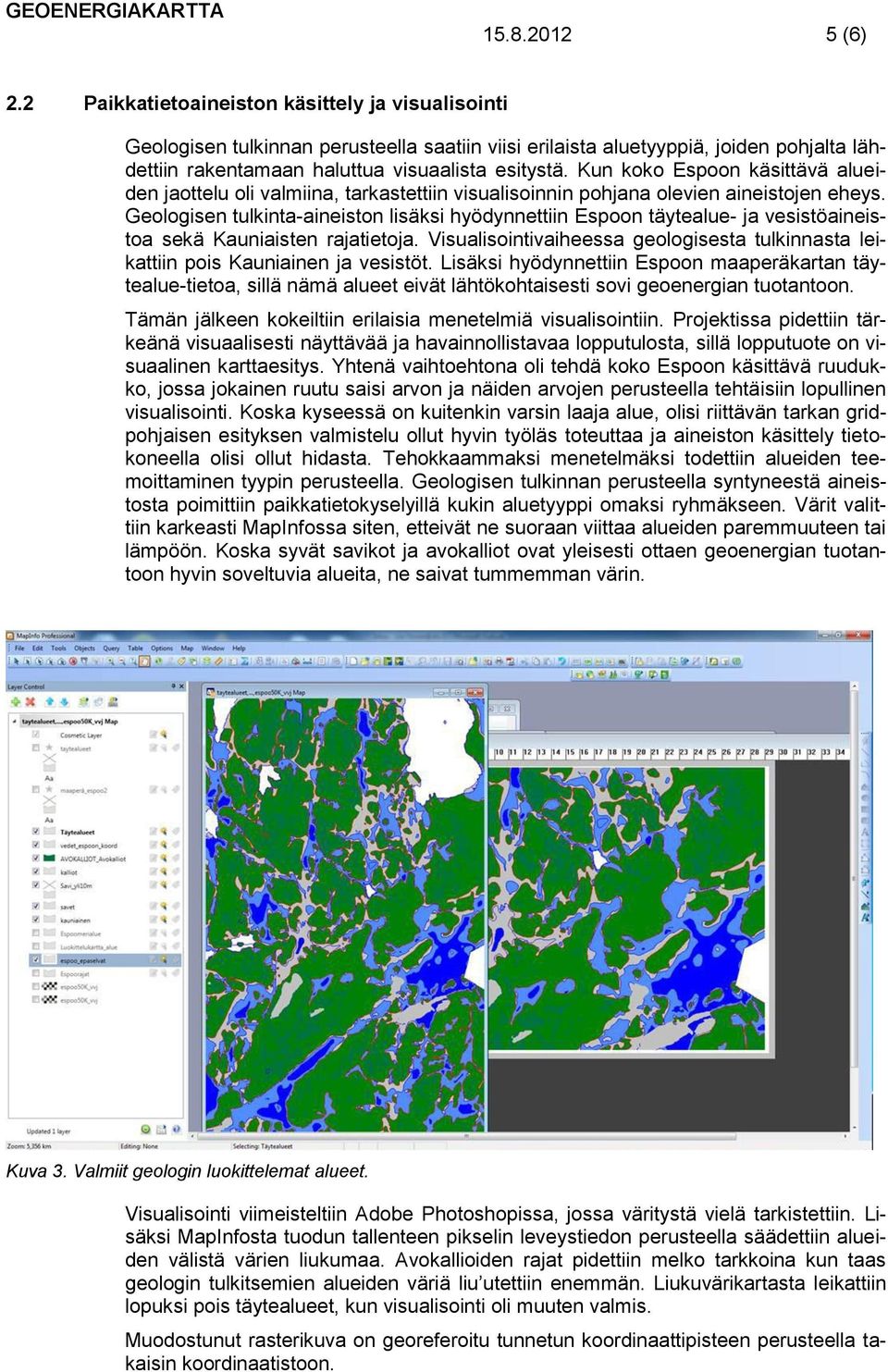 Geologisen tulkinta-aineiston lisäksi hyödynnettiin Espoon täytealue- ja vesistöaineistoa sekä Kauniaisten rajatietoja.