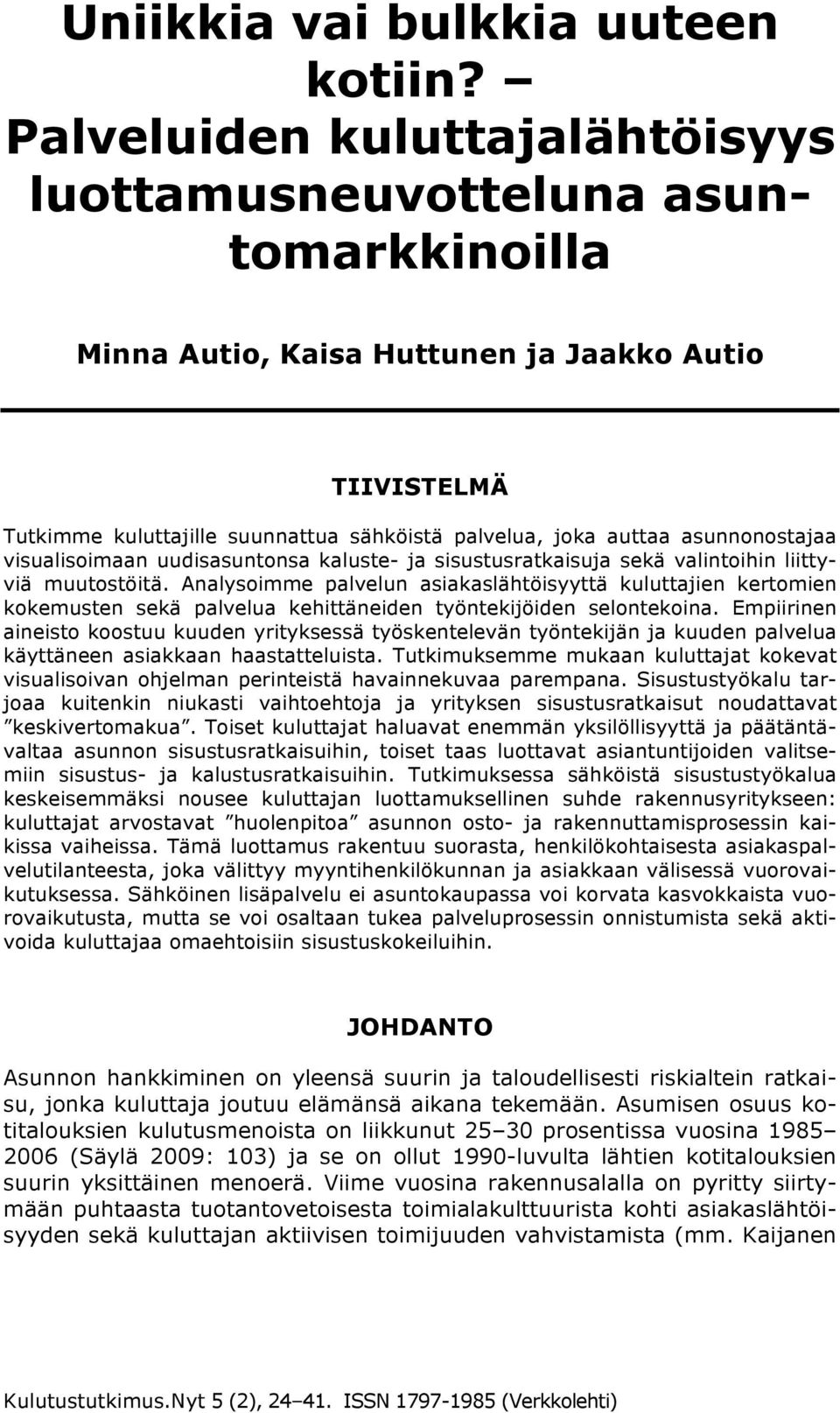 asunnonostajaa visualisoimaan uudisasuntonsa kaluste- ja sisustusratkaisuja sekä valintoihin liittyviä muutostöitä.