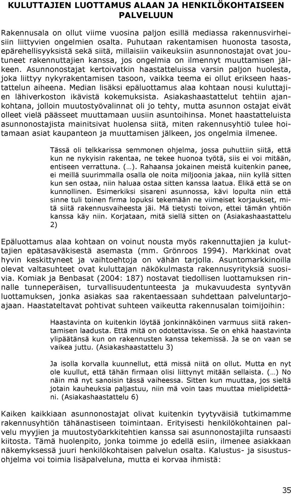 Asunnonostajat kertoivatkin haastatteluissa varsin paljon huolesta, joka liittyy nykyrakentamisen tasoon, vaikka teema ei ollut erikseen haastattelun aiheena.