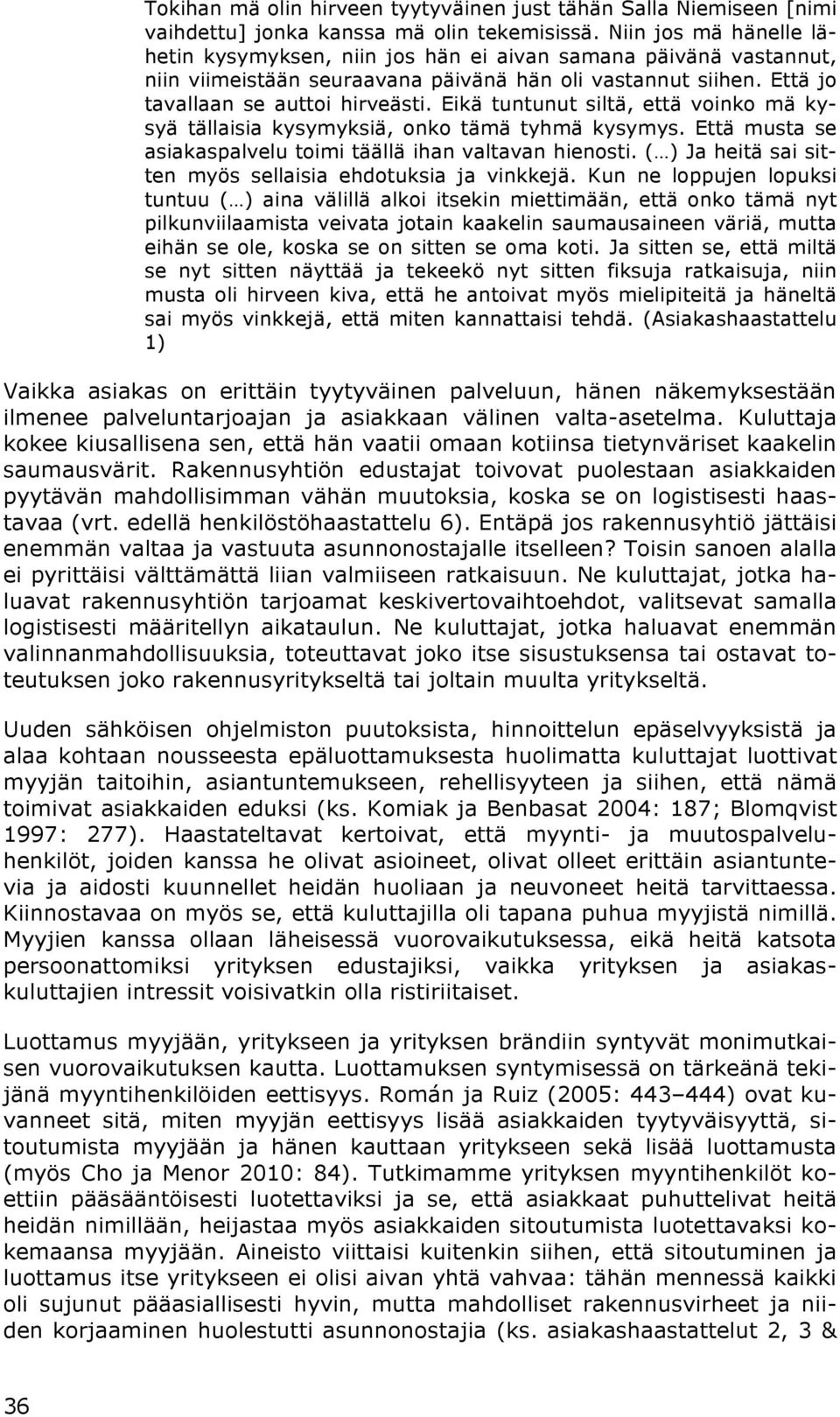 Eikä tuntunut siltä, että voinko mä kysyä tällaisia kysymyksiä, onko tämä tyhmä kysymys. Että musta se asiakaspalvelu toimi täällä ihan valtavan hienosti.