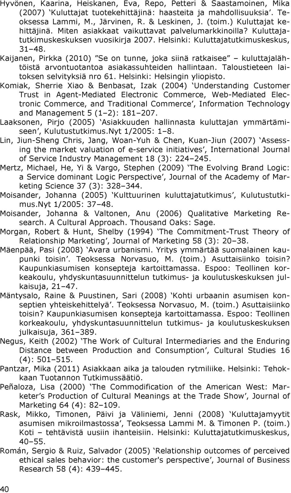 Kaijanen, Pirkka (2010) Se on tunne, joka siinä ratkaisee kuluttajalähtöistä arvontuotantoa asiakassuhteiden hallintaan. Taloustieteen laitoksen selvityksiä nro 61. Helsinki: Helsingin yliopisto.