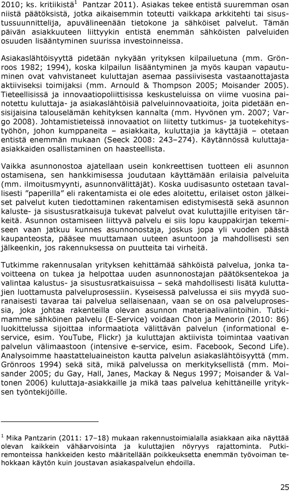 Tämän päivän asiakkuuteen liittyykin entistä enemmän sähköisten palveluiden osuuden lisääntyminen suurissa investoinneissa. Asiakaslähtöisyyttä pidetään nykyään yrityksen kilpailuetuna (mm.