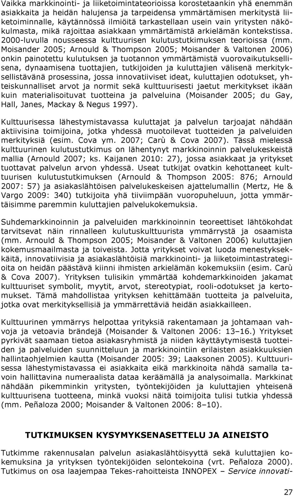 Moisander 2005; Arnould & Thompson 2005; Moisander & Valtonen 2006) onkin painotettu kulutuksen ja tuotannon ymmärtämistä vuorovaikutuksellisena, dynaamisena tuottajien, tutkijoiden ja kuluttajien