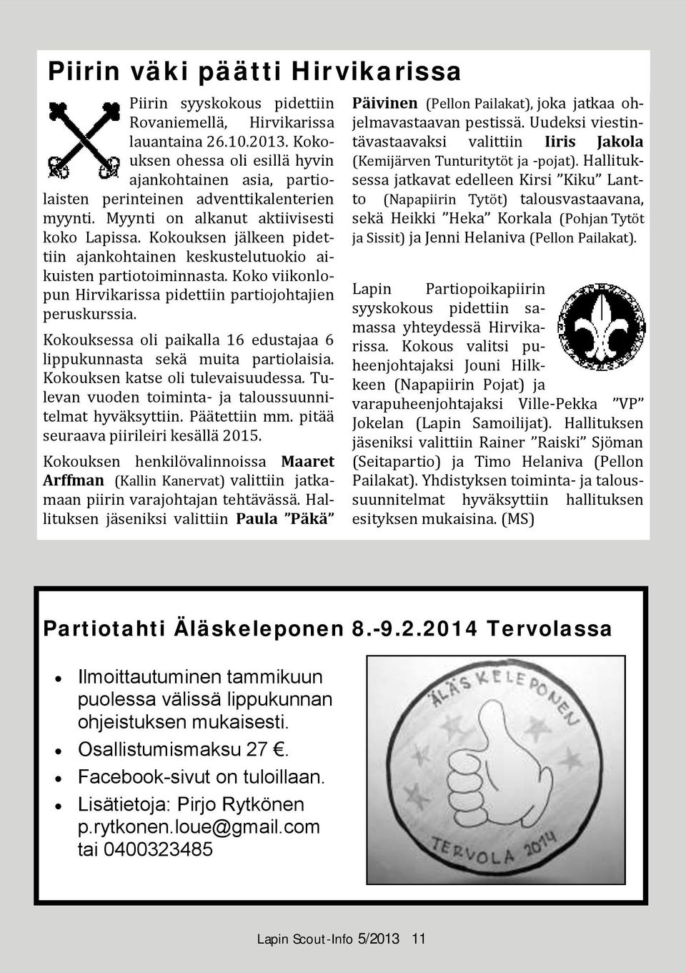 Kokouksen ja lkeen pidettiin ajankohtainen keskustelutuokio aikuisten partiotoiminnasta. Koko viikonlopun Hirvikarissa pidettiin partiojohtajien peruskurssia.