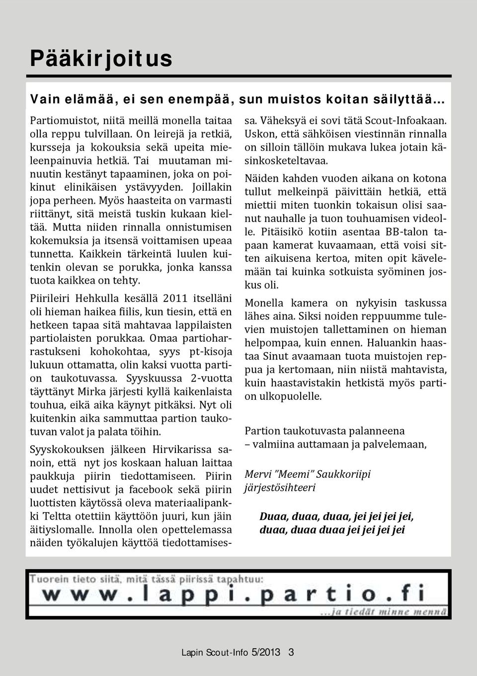Myo s haasteita on varmasti riitta nyt, sita meista tuskin kukaan kielta a. Mutta niiden rinnalla onnistumisen kokemuksia ja itsensa voittamisen upeaa tunnetta.