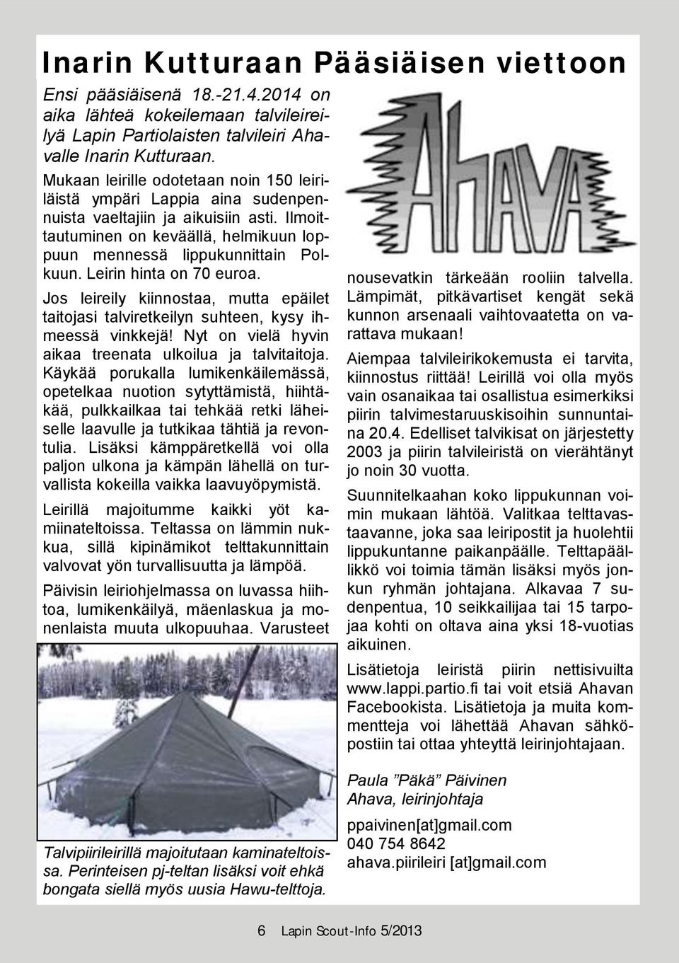 Leirin hinta on 70 euroa. Jos leireily kiinnostaa, mutta epäilet taitojasi talviretkeilyn suhteen, kysy ihmeessä vinkkejä! Nyt on vielä hyvin aikaa treenata ulkoilua ja talvitaitoja.