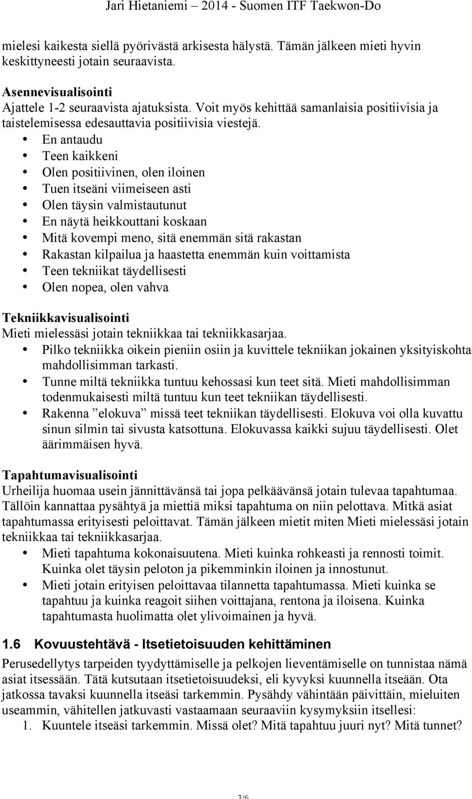 En antaudu Teen kaikkeni Olen positiivinen, olen iloinen Tuen itseäni viimeiseen asti Olen täysin valmistautunut En näytä heikkouttani koskaan Mitä kovempi meno, sitä enemmän sitä rakastan Rakastan