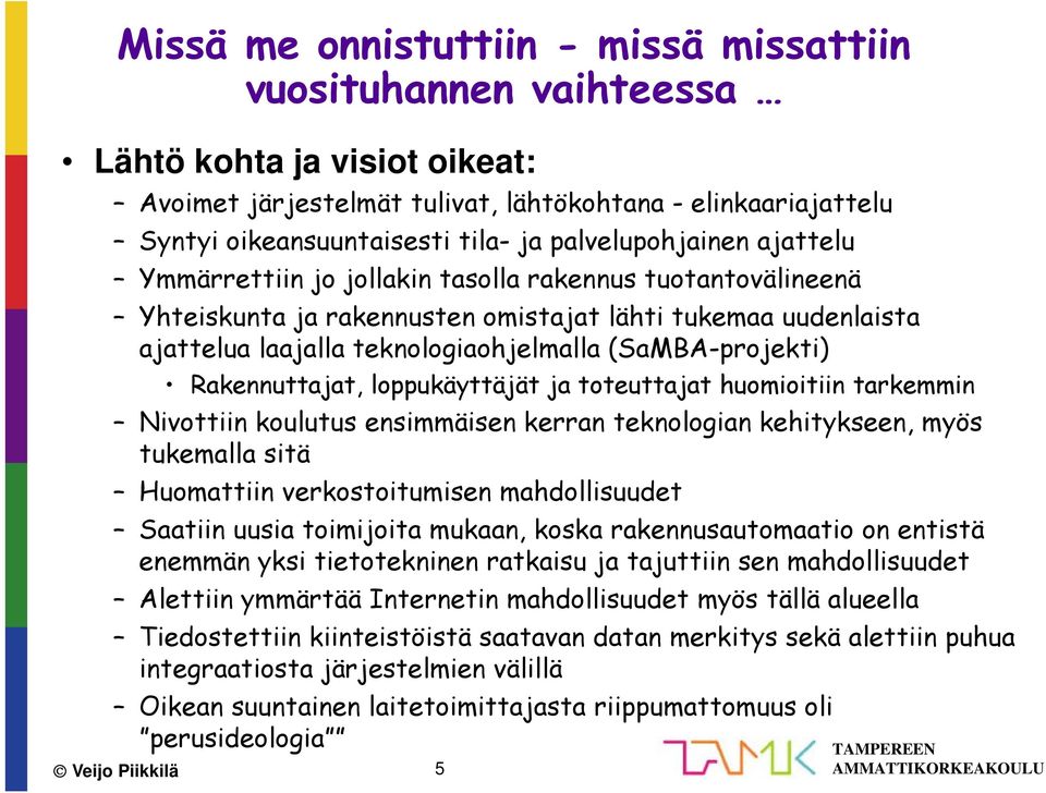 (SaMBA-projekti) Rakennuttajat, loppukäyttäjät ja toteuttajat huomioitiin tarkemmin Nivottiin koulutus ensimmäisen kerran teknologian kehitykseen, myös tukemalla sitä Huomattiin verkostoitumisen