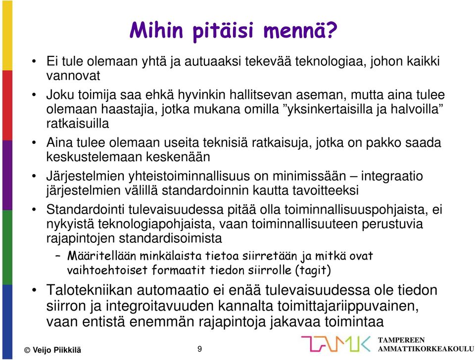 yksinkertaisilla ja halvoilla ratkaisuilla Aina tulee olemaan useita teknisiä ratkaisuja, jotka on pakko saada keskustelemaan keskenään Järjestelmien yhteistoiminnallisuus on minimissään integraatio