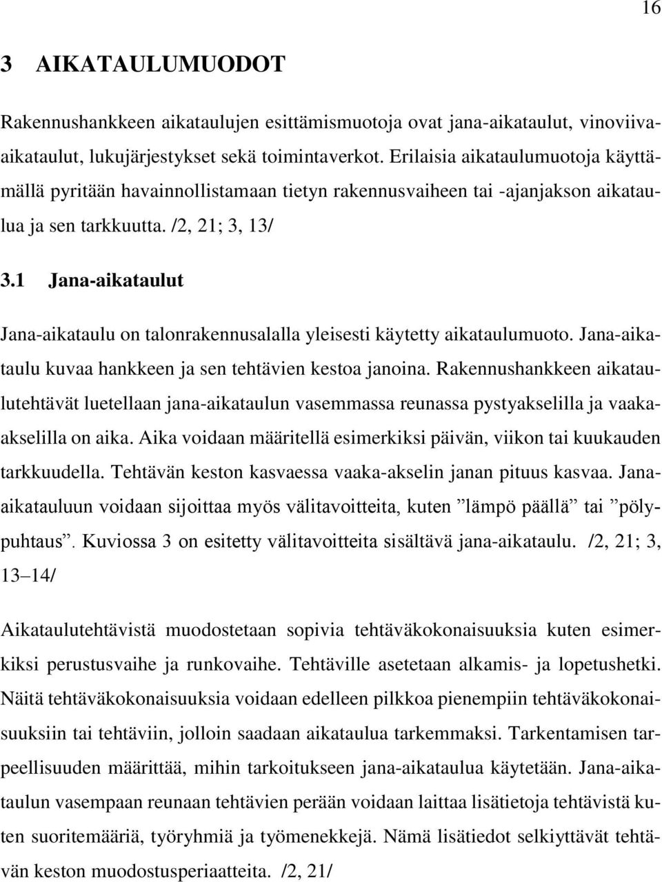 1 Jana-aikataulut Jana-aikataulu on talonrakennusalalla yleisesti käytetty aikataulumuoto. Jana-aikataulu kuvaa hankkeen ja sen tehtävien kestoa janoina.