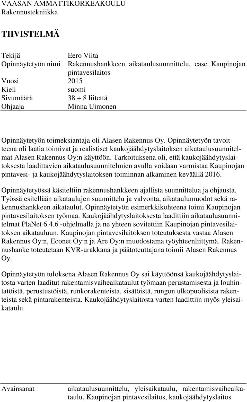 Opinnäytetyön tavoitteena oli laatia toimivat ja realistiset kaukojäähdytyslaitoksen aikataulusuunnitelmat Alasen Rakennus Oy:n käyttöön.