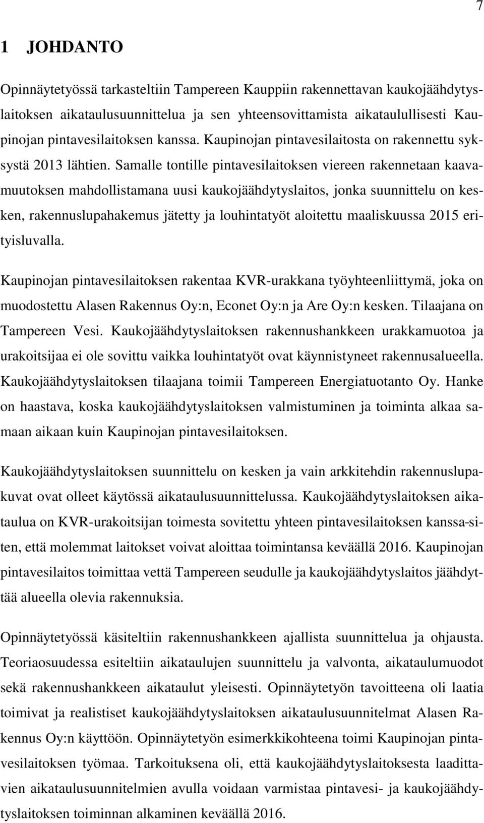 Samalle tontille pintavesilaitoksen viereen rakennetaan kaavamuutoksen mahdollistamana uusi kaukojäähdytyslaitos, jonka suunnittelu on kesken, rakennuslupahakemus jätetty ja louhintatyöt aloitettu