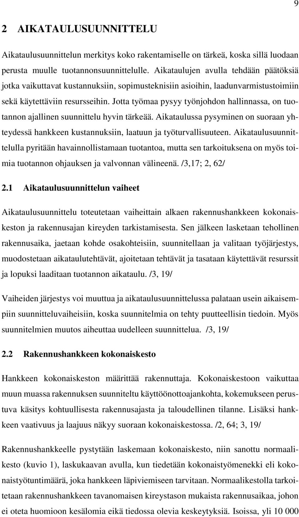 Jotta työmaa pysyy työnjohdon hallinnassa, on tuotannon ajallinen suunnittelu hyvin tärkeää. Aikataulussa pysyminen on suoraan yhteydessä hankkeen kustannuksiin, laatuun ja työturvallisuuteen.