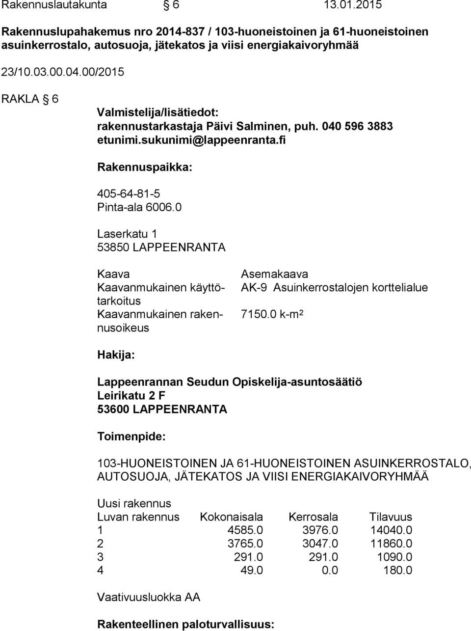 0 Laserkatu 1 53850 LAPPEENRANTA Kaava Kaavanmukainen käyt tötar koi tus Kaavanmukainen ra kennus oi keus Asemakaava AK-9 Asuinkerrostalojen korttelialue 7150.