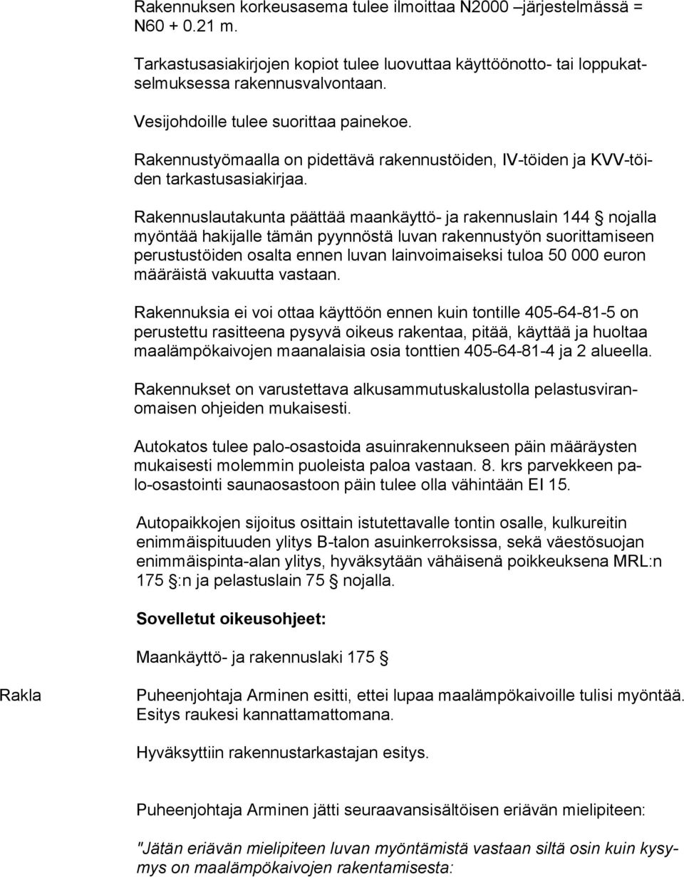 Rakennuslautakunta päättää maankäyttö- ja rakennuslain 144 nojalla myön tää hakijalle tämän pyynnöstä luvan rakennustyön suorittamiseen pe rus tus töi den osalta ennen luvan lainvoimaiseksi tuloa 50