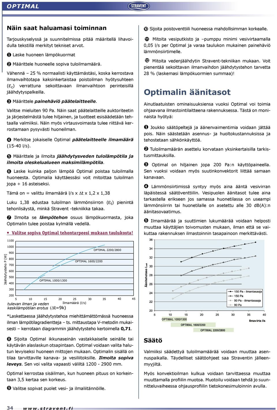 ähennä 25 % normaalisti käyttämästäsi, koska kerrostava ilmanvaihtotapa kaksinkertaistaa poistoilman hyötysuhteen (ε c ) verrattuna sekoittavaan ilmanvaihtoon perinteisillä jäähdytyspalkeilla.