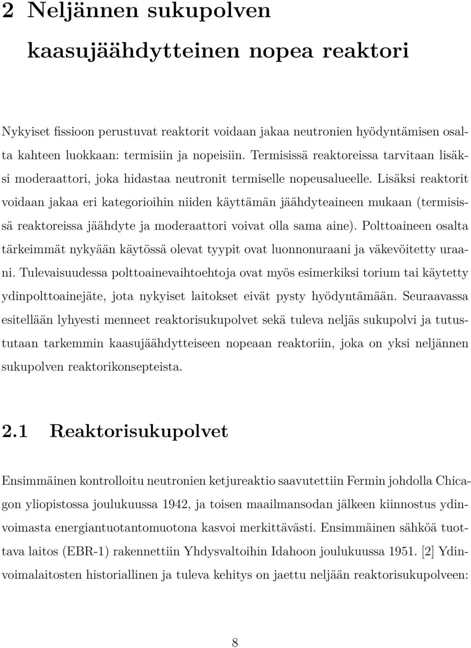 Lisäksi reaktorit voidaan jakaa eri kategorioihin niiden käyttämän jäähdyteaineen mukaan (termisissä reaktoreissa jäähdyte ja moderaattori voivat olla sama aine).