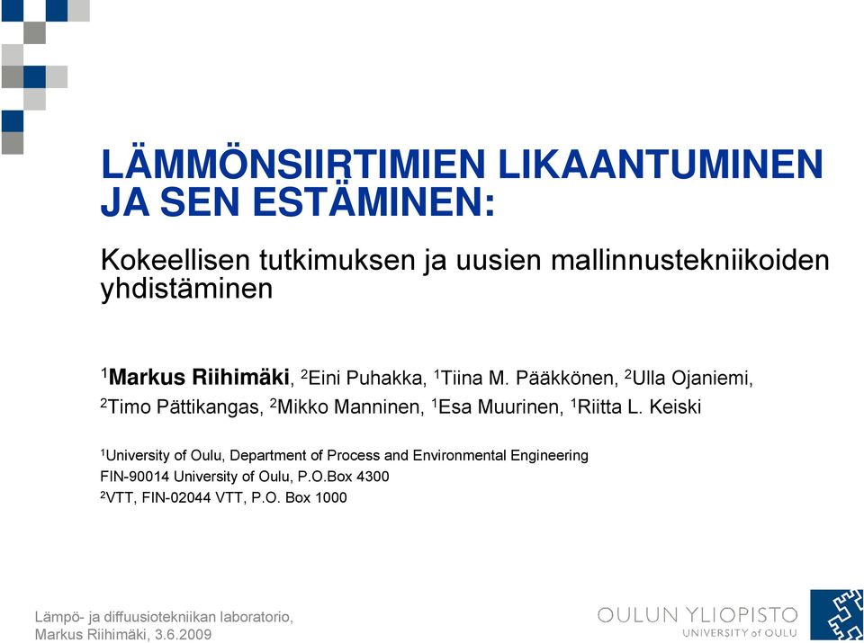 Pääkkönen, 2 Ulla Ojaniemi, 2 Timo Pättikangas, 2 Mikko Manninen, 1 Esa Muurinen, 1 Riitta L.