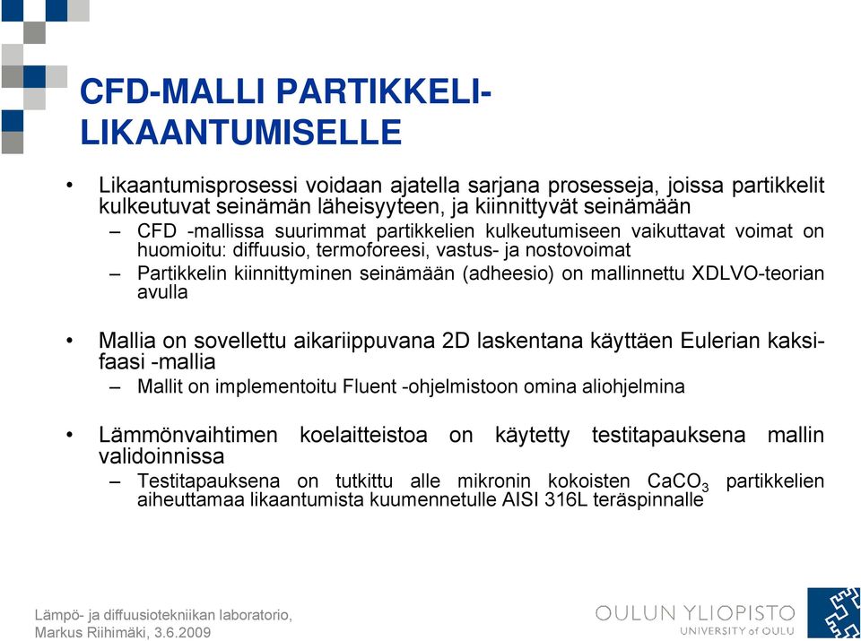 XDLVO-teorian avulla Mallia on sovellettu aikariippuvana 2D laskentana käyttäen Eulerian kaksi- faasi -mallia Mallit on implementoitu Fluent -ohjelmistoon omina aliohjelmina Lämmönvaihtimen