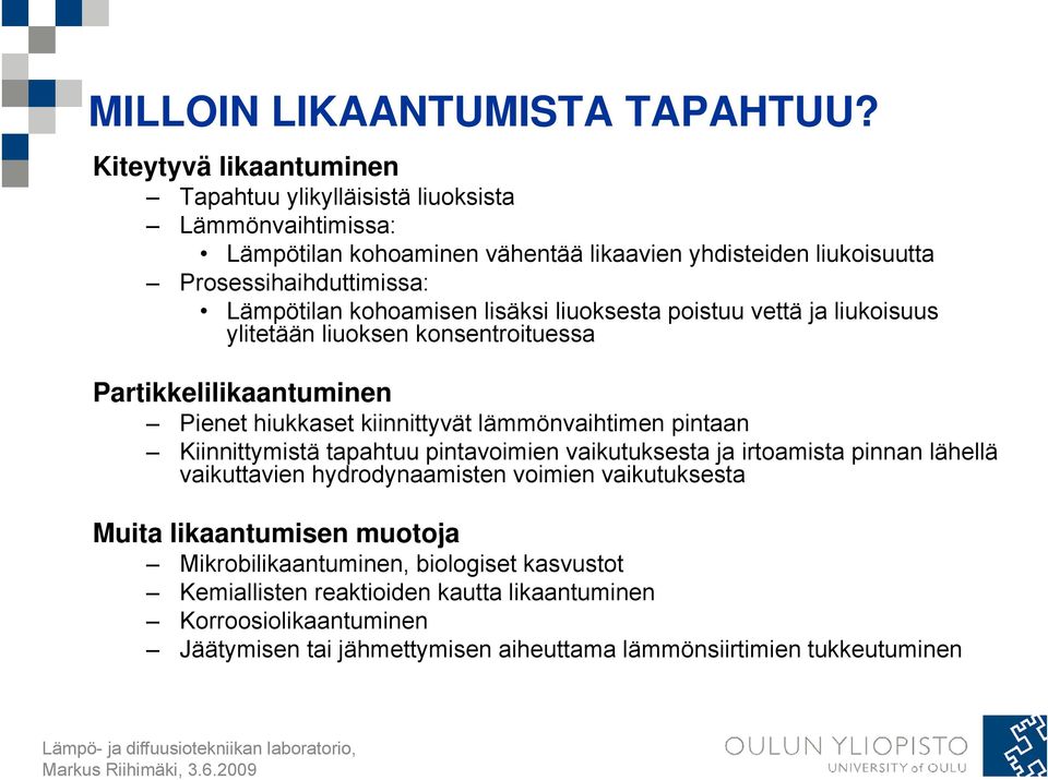 kohoamisen lisäksi liuoksesta poistuu vettä ja liukoisuus ylitetään liuoksen konsentroituessa Partikkelilikaantuminen Pienet hiukkaset kiinnittyvät lämmönvaihtimen pintaan Kiinnittymistä itt