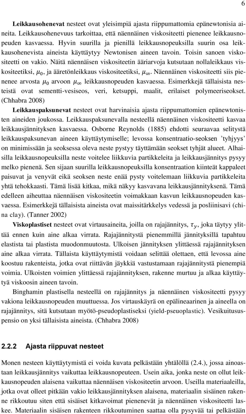 Näitä näennäisen viskositeetin ääriarvoja kutsutaan nollaleikkaus viskositeetiksi, μ 0, ja ääretönleikkaus viskositeetiksi, μ.