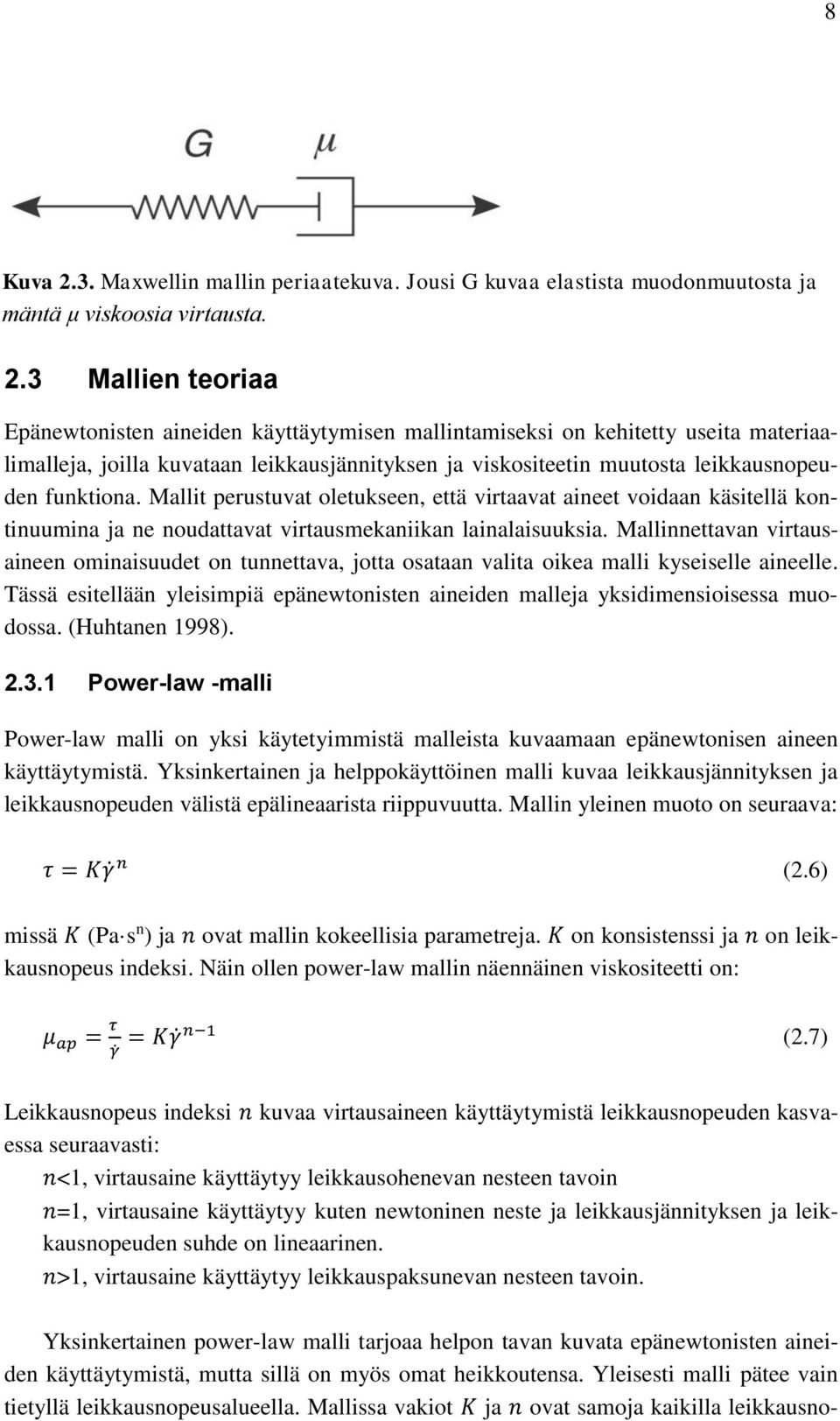 3 Mallien teoriaa Epänewtonisten aineiden käyttäytymisen mallintamiseksi on kehitetty useita materiaalimalleja, joilla kuvataan leikkausjännityksen ja viskositeetin muutosta leikkausnopeuden