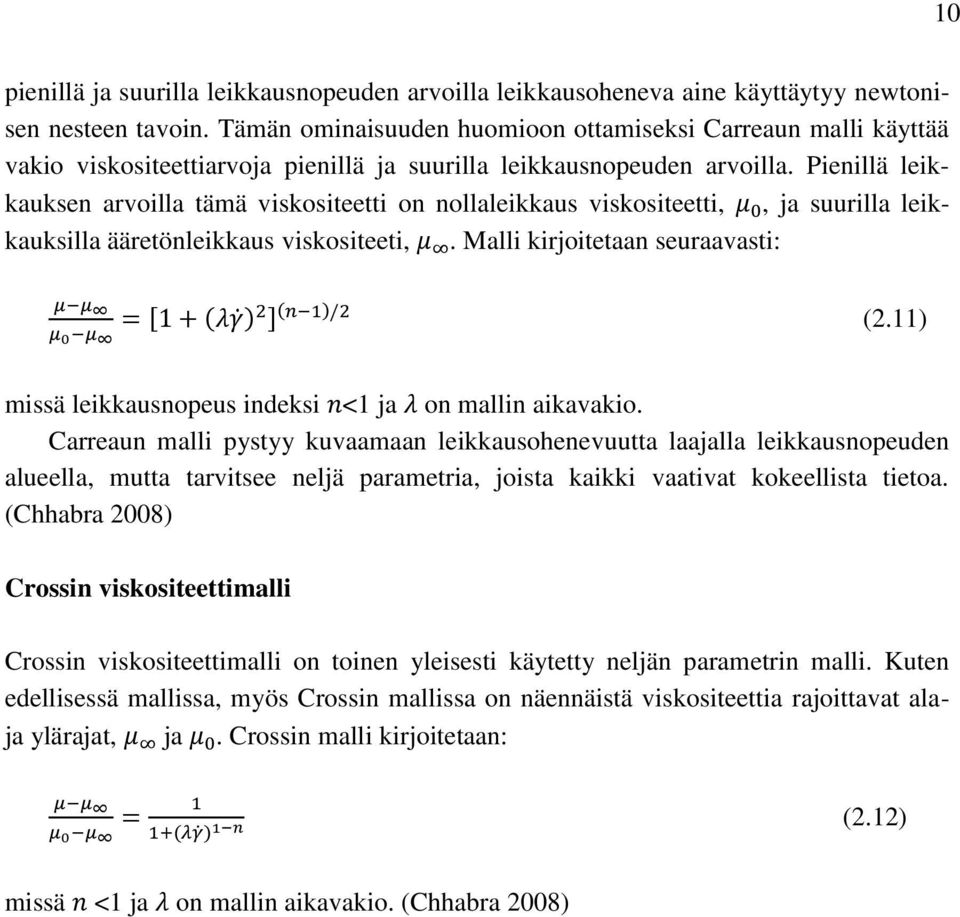 Pienillä leikkauksen arvoilla tämä viskositeetti on nollaleikkaus viskositeetti, μ 0, ja suurilla leikkauksilla ääretönleikkaus viskositeeti, μ.